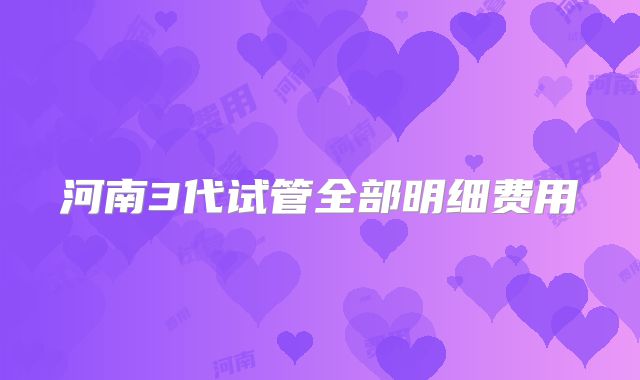 河南3代试管全部明细费用