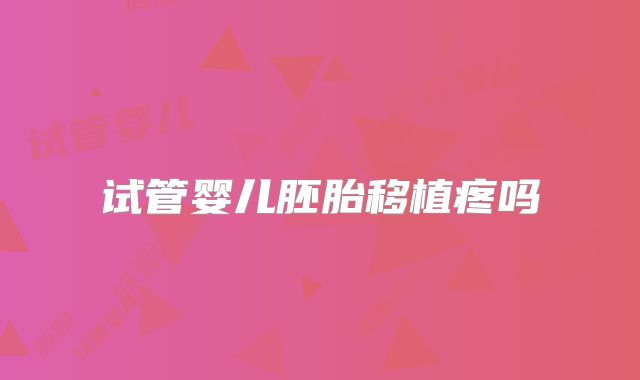 试管婴儿胚胎移植疼吗