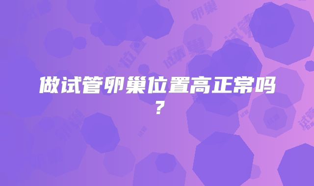 做试管卵巢位置高正常吗？