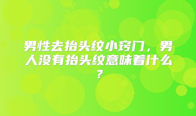 男性去抬头纹小窍门,男人没有抬头纹意味着什么?