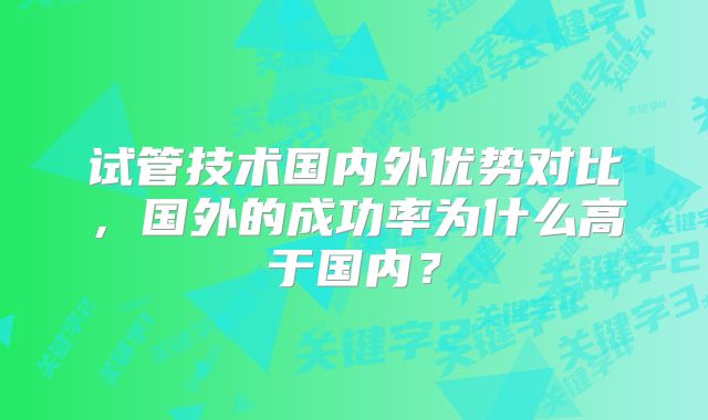 试管技术国内外优势对比，国外的成功率为什么高于国内？