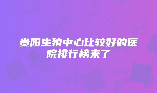 贵阳生殖中心比较好的医院排行榜来了