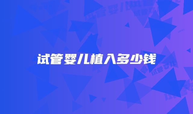 试管婴儿植入多少钱