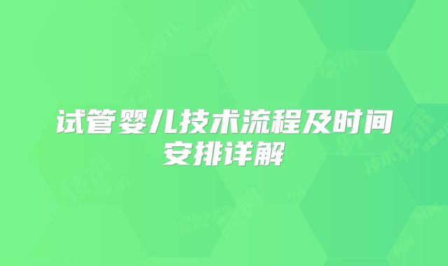 试管婴儿技术流程及时间安排详解