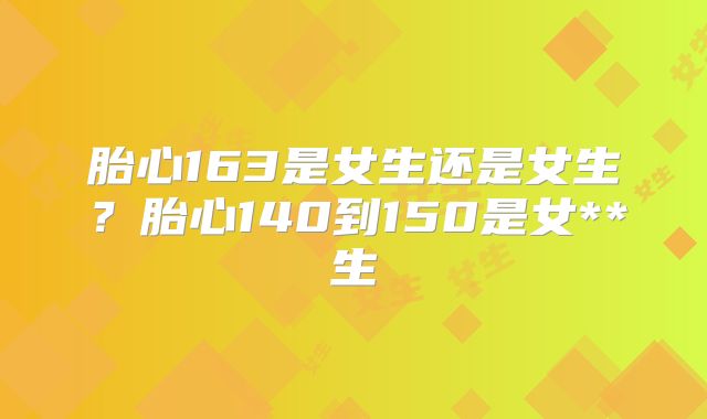 胎心163是女生还是女生？胎心140到150是女**生