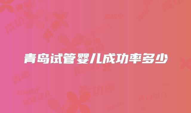 青岛试管婴儿成功率多少