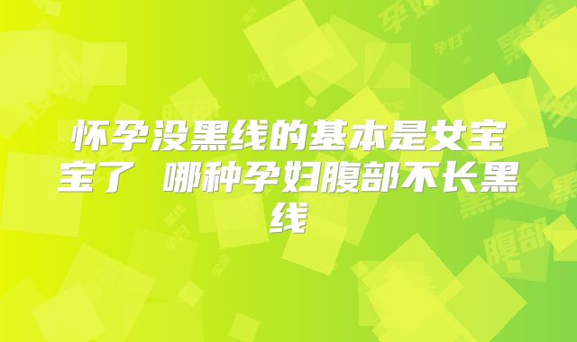 怀孕没黑线的基本是女宝宝了 哪种孕妇腹部不长黑线