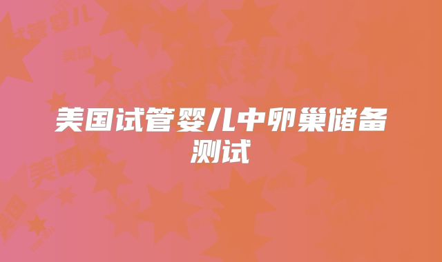 美国试管婴儿中卵巢储备测试