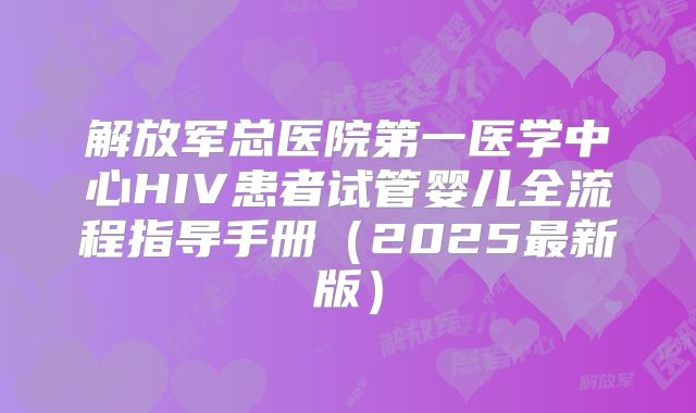 解放军总医院第一医学中心HIV患者试管婴儿全流程指导手册（2025最新版）