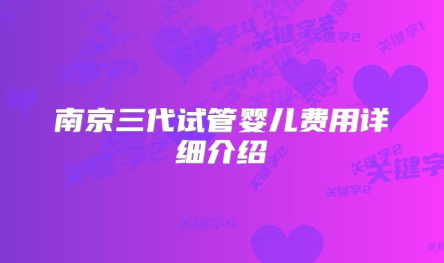 南京三代试管婴儿费用详细介绍