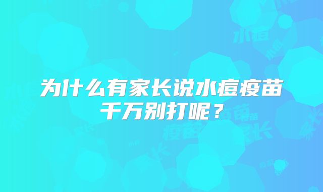 为什么有家长说水痘疫苗千万别打呢？