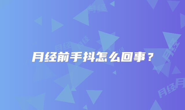 月经前手抖怎么回事？