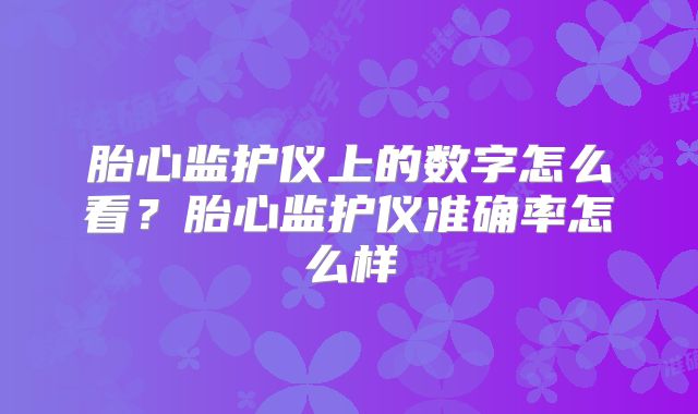 胎心监护仪上的数字怎么看？胎心监护仪准确率怎么样
