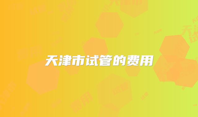 天津市试管的费用
