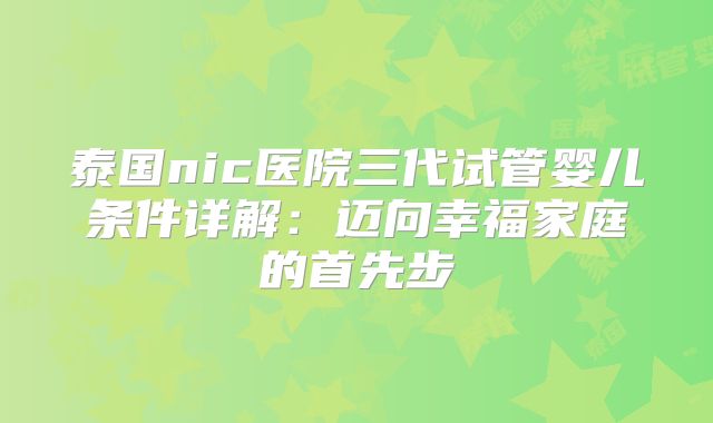 泰国nic医院三代试管婴儿条件详解：迈向幸福家庭的首先步