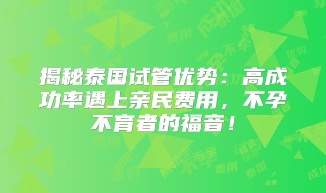 揭秘泰国试管优势：高成功率遇上亲民费用，不孕不育者的福音！