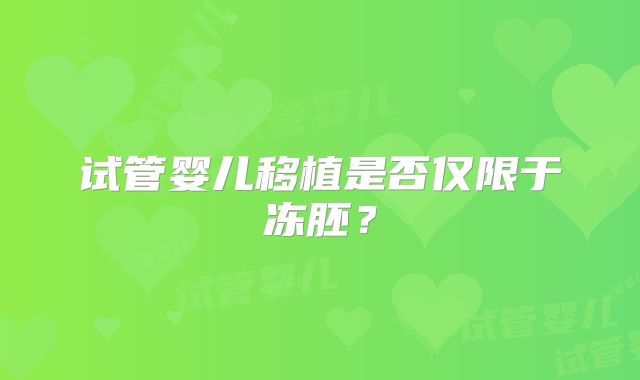 试管婴儿移植是否仅限于冻胚?