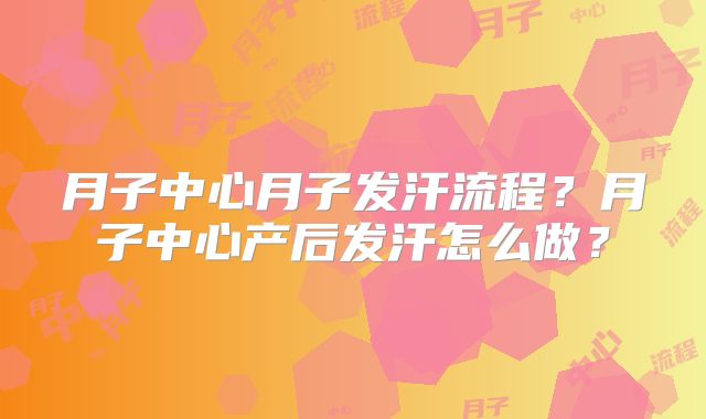 月子中心月子发汗流程？月子中心产后发汗怎么做？
