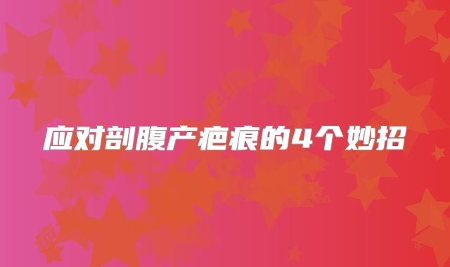 应对剖腹产疤痕的4个妙招