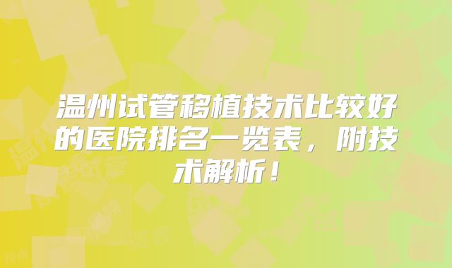 温州试管移植技术比较好的医院排名一览表,附技术解析!