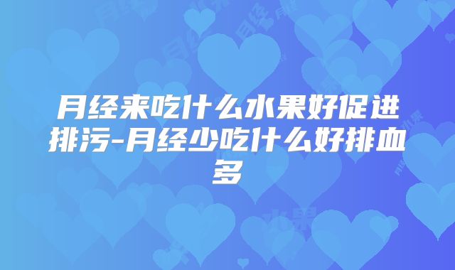 月经来吃什么水果好促进排污-月经少吃什么好排血多