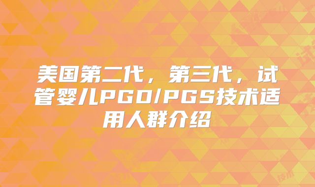 美国第二代,第三代,试管婴儿PGD/PGS技术适用人群介绍