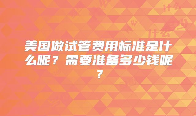 美国做试管费用标准是什么呢？需要准备多少钱呢？