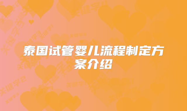 泰国试管婴儿流程制定方案介绍