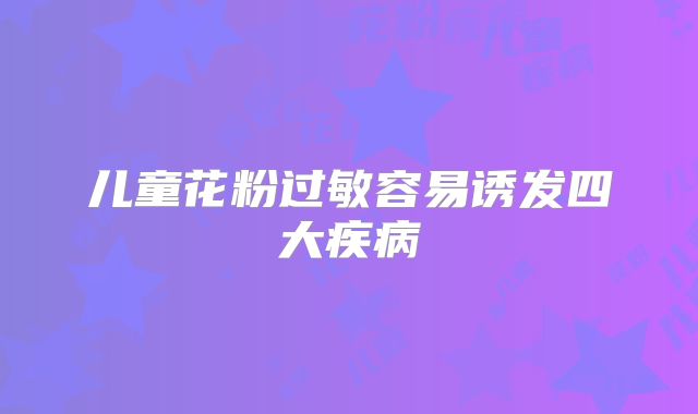 儿童花粉过敏容易诱发四大疾病