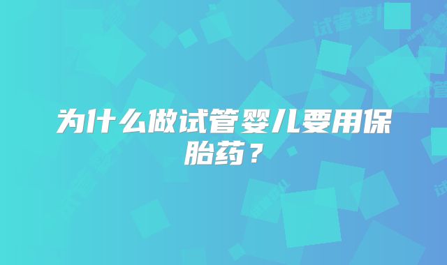 为什么做试管婴儿要用保胎药？