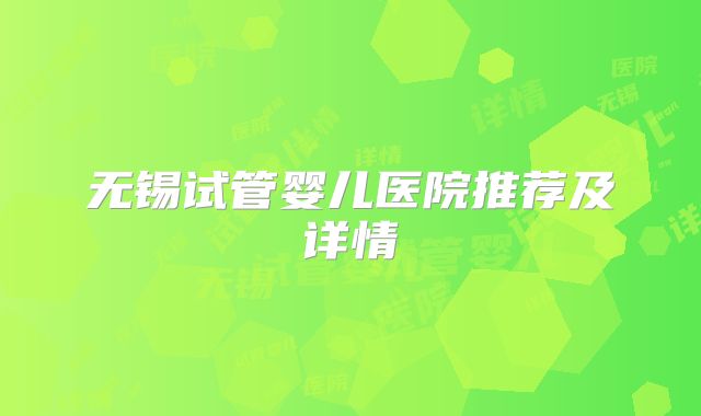 无锡试管婴儿医院推荐及详情