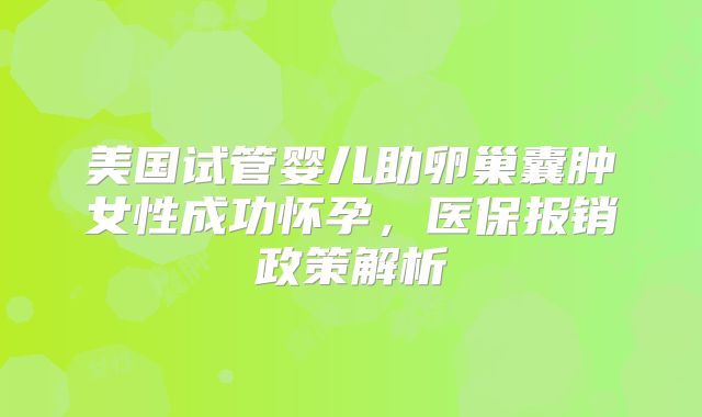 美国试管婴儿助卵巢囊肿女性成功怀孕，医保报销政策解析