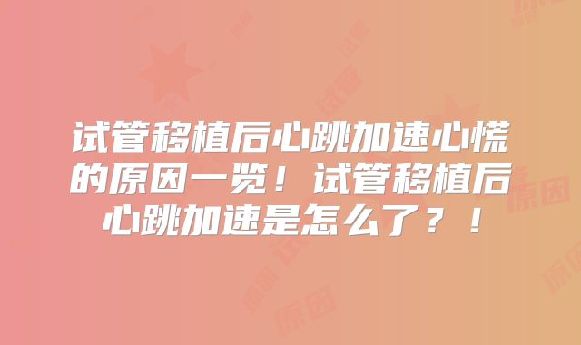 试管移植后心跳加速心慌的原因一览!试管移植后心跳加速是怎么了?!