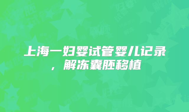 上海一妇婴试管婴儿记录,解冻囊胚移植