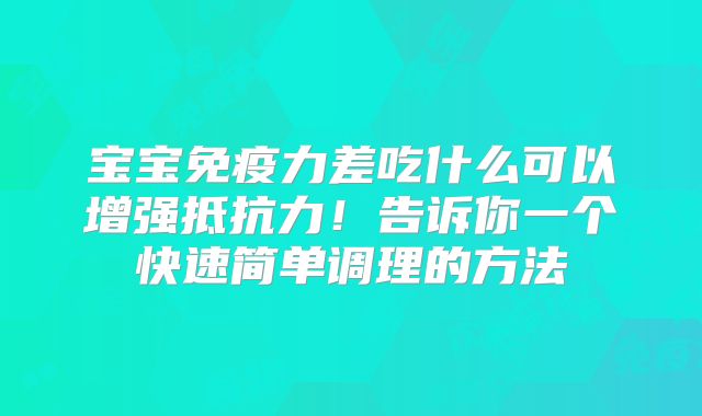 宝宝免疫力差吃什么可以增强抵抗力！告诉你一个快速简单调理的方法
