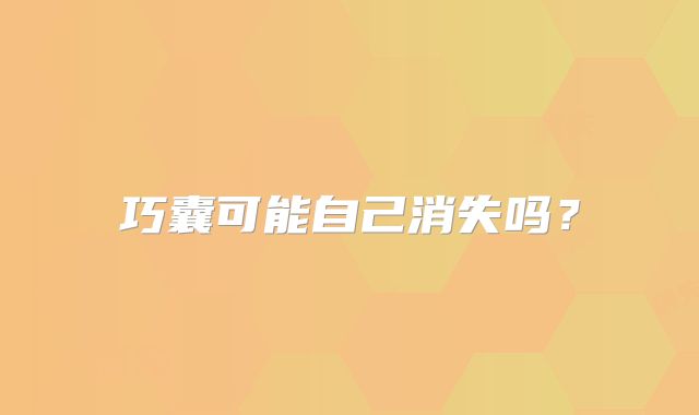巧囊可能自己消失吗?