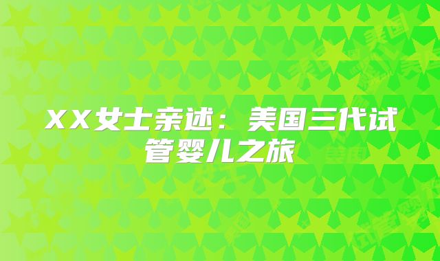 XX女士亲述:美国三代试管婴儿之旅