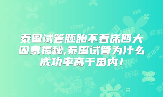 泰国试管胚胎不着床四大因素揭秘,泰国试管为什么成功率高于国内！