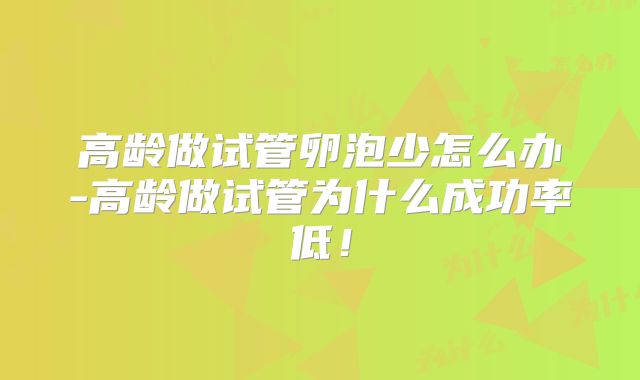 高龄做试管卵泡少怎么办-高龄做试管为什么成功率低!