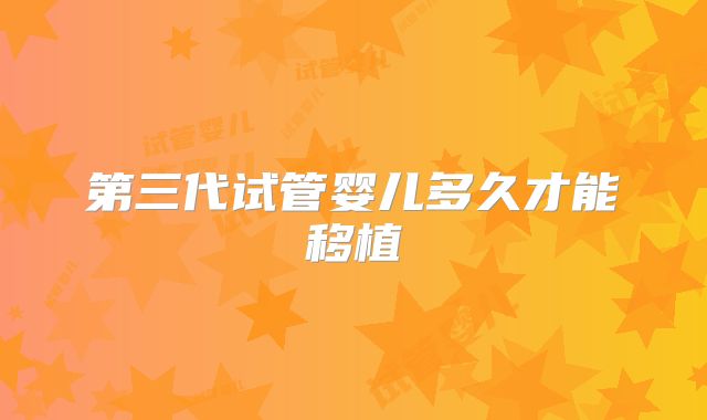 第三代试管婴儿多久才能移植