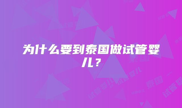 为什么要到泰国做试管婴儿？