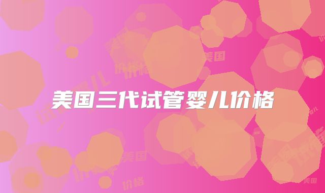 美国三代试管婴儿价格