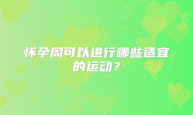 怀孕周可以进行哪些适宜的运动?