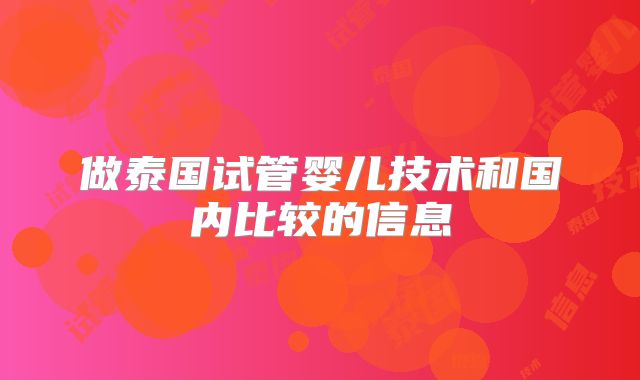 做泰国试管婴儿技术和国内比较的信息