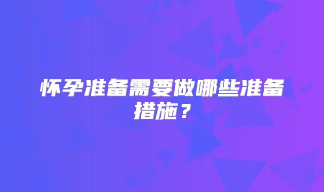 怀孕准备需要做哪些准备措施?