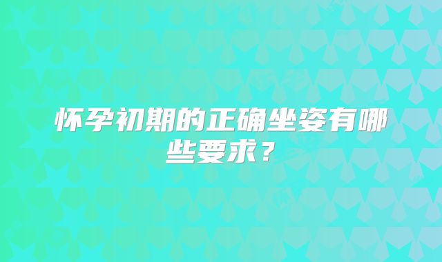 怀孕初期的正确坐姿有哪些要求?