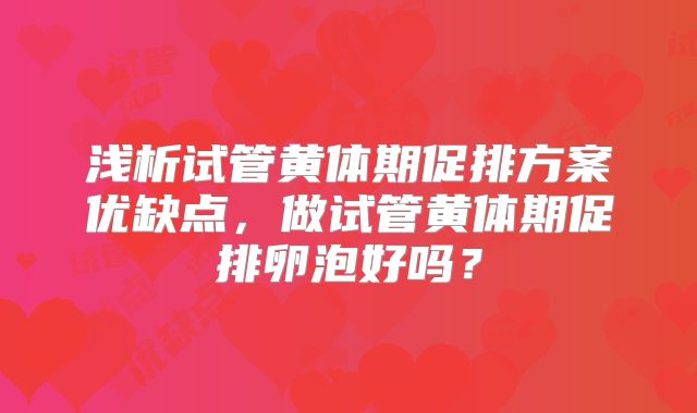 浅析试管黄体期促排方案优缺点，做试管黄体期促排卵泡好吗？