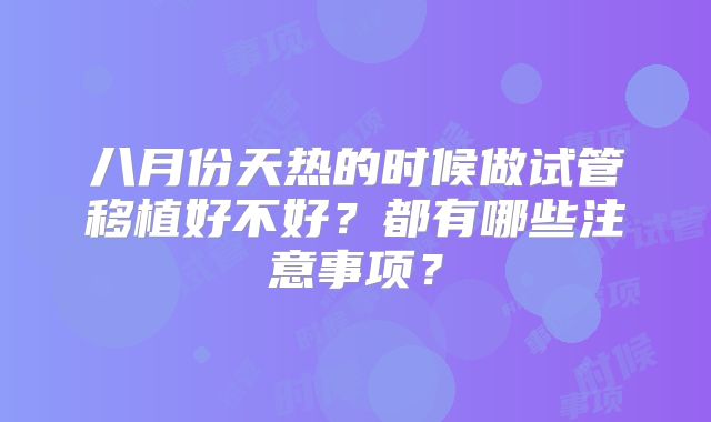八月份天热的时候做试管移植好不好？都有哪些注意事项？