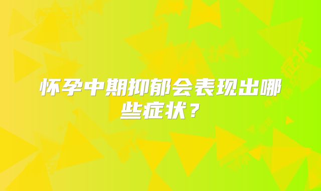怀孕中期抑郁会表现出哪些症状？