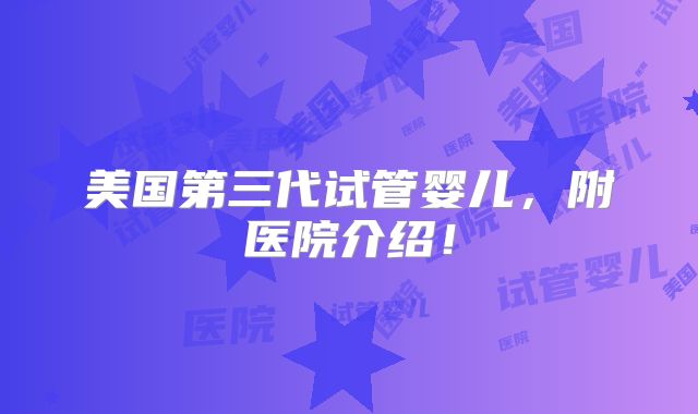 美国第三代试管婴儿，附医院介绍！